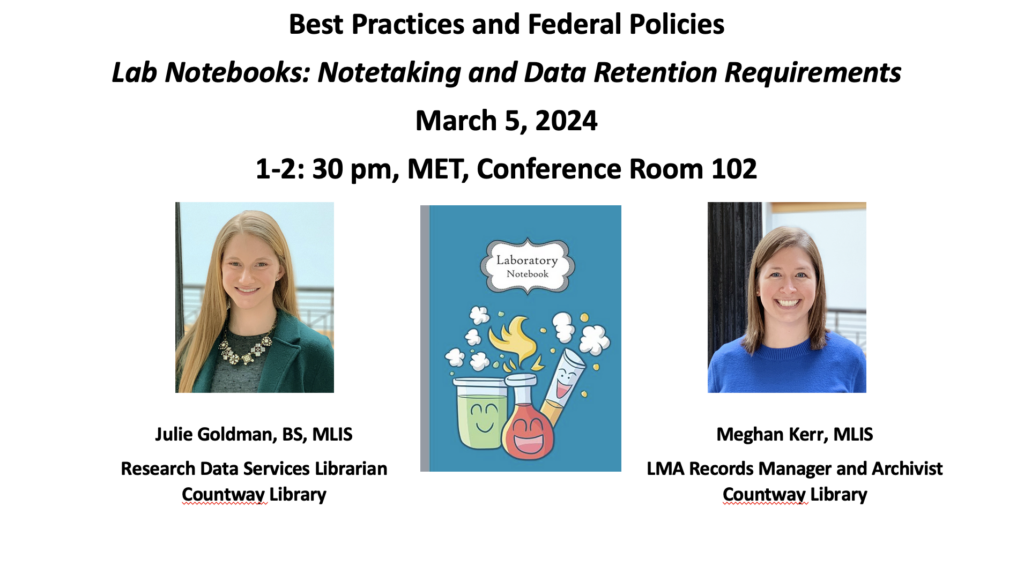 Best Practices and Federal Policies
Lab Notebooks: Notetaking and Data Retention Requirements 
March 5, 2024
1-2: 30 pm, MET, Conference Room 102
